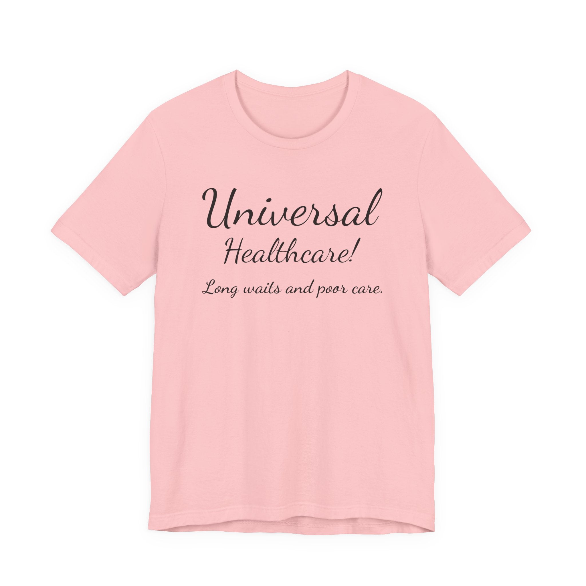 Tee — "Universal Healthcare! Long waits and poor care." Political Statement Shirt