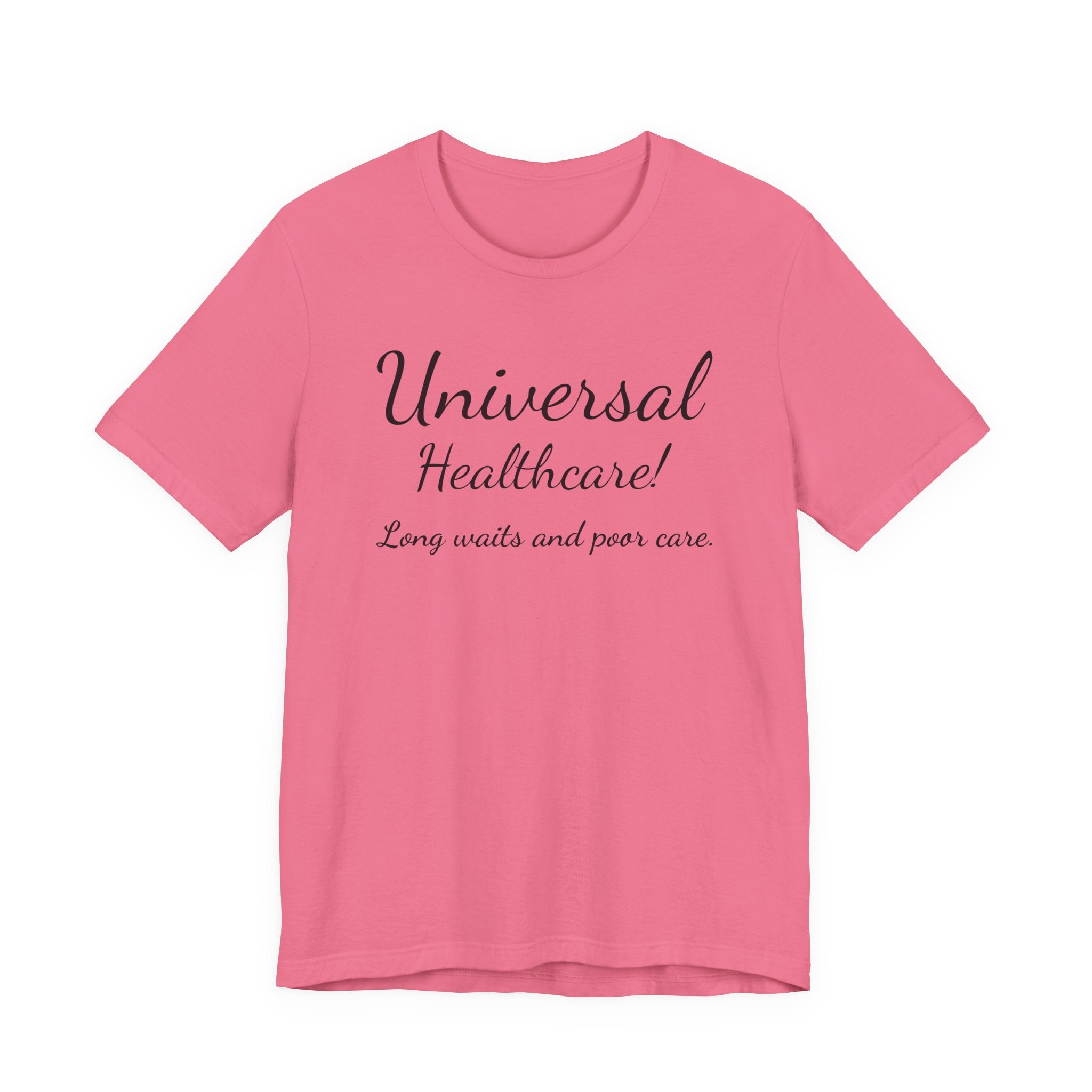 Tee — "Universal Healthcare! Long waits and poor care." Political Statement Shirt