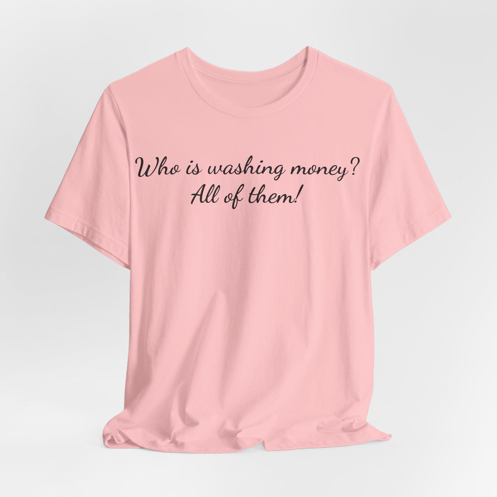 "Who is washing money? All of them!" Script Graphic Tee