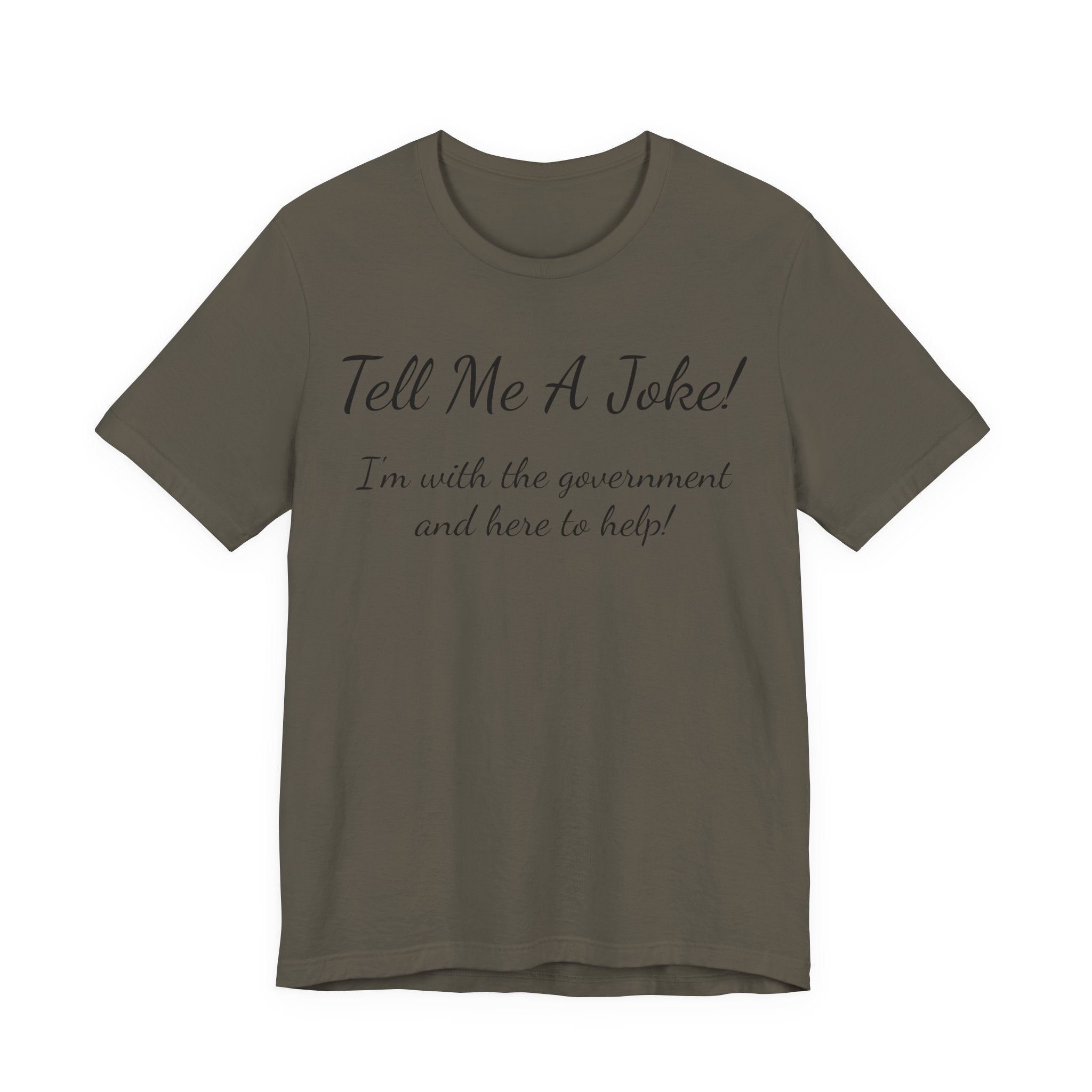 Tell Me A Joke T-Shirt — "I'm with the government and here to help" Funny Tee