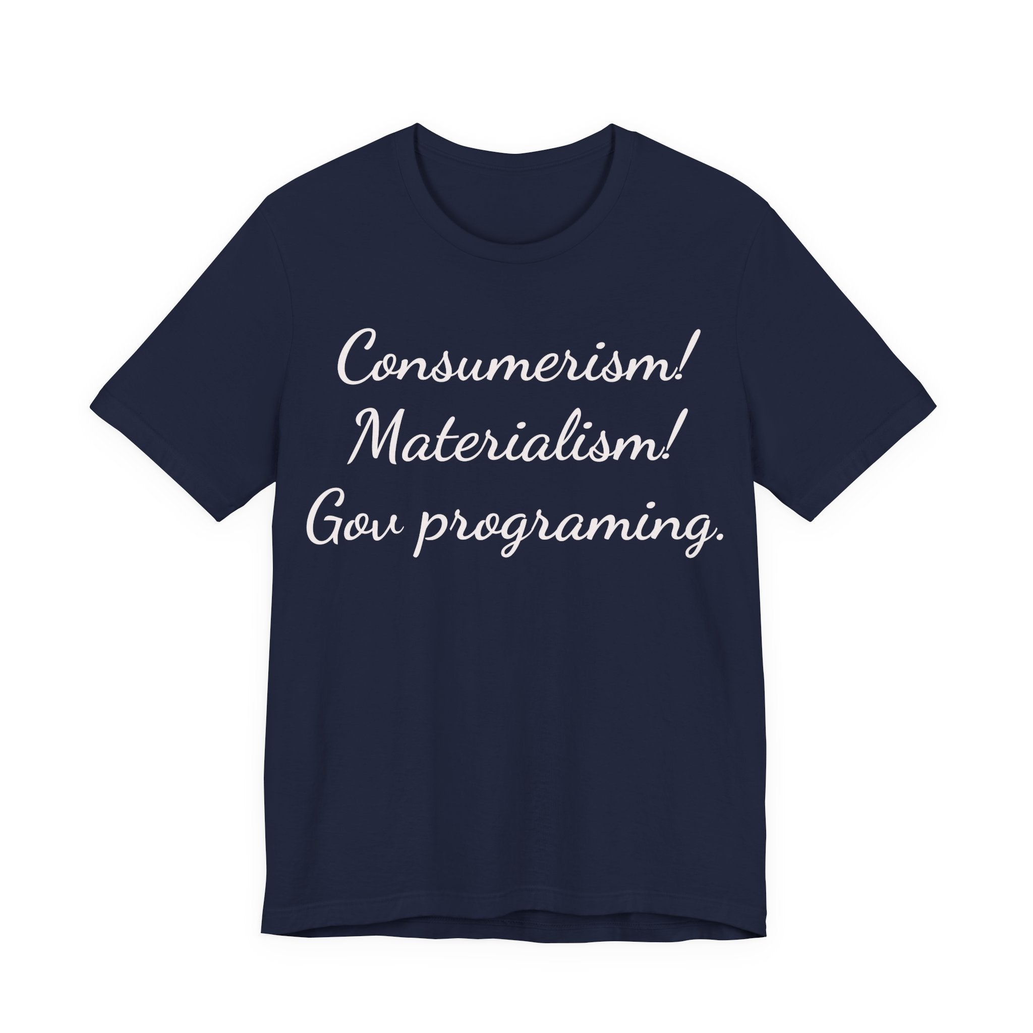 Graphic Tee — "Consumerism! Materialism! Gov programming." Statement Shirt