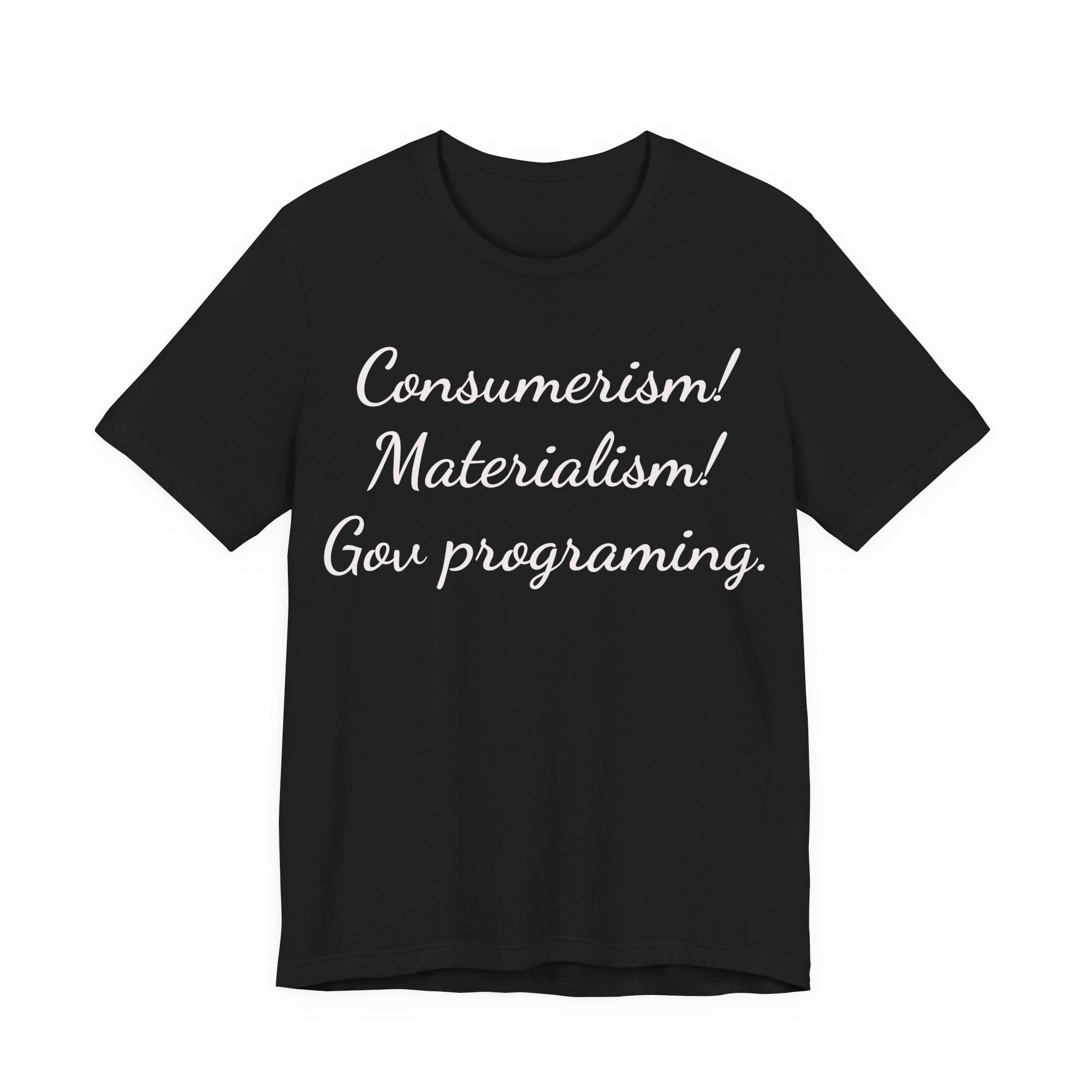 Graphic Tee — "Consumerism! Materialism! Gov programming." Statement Shirt
