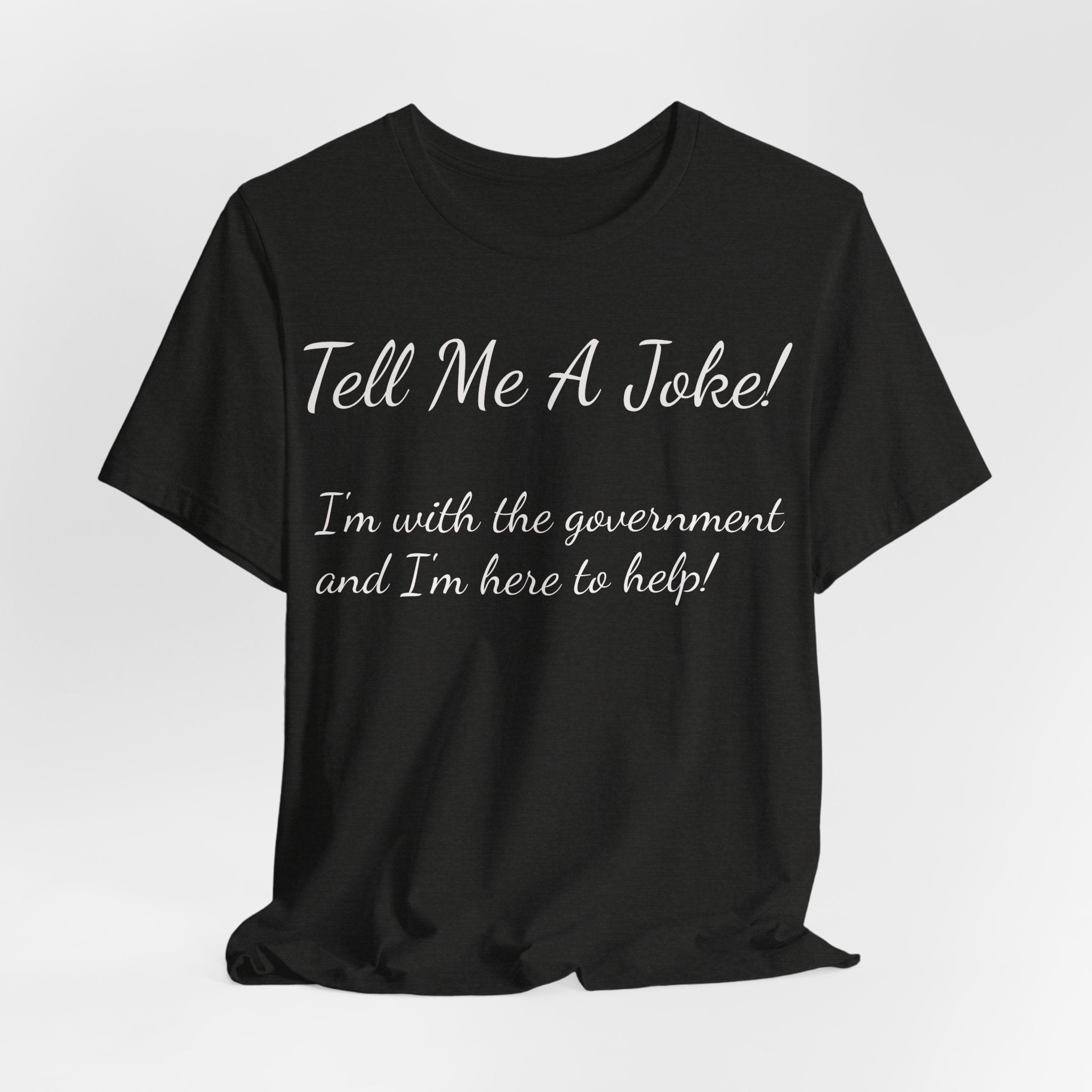 Tell Me A Joke! Tee — "I’m with the government and I’m here to help" Funny Political T‑Shirt