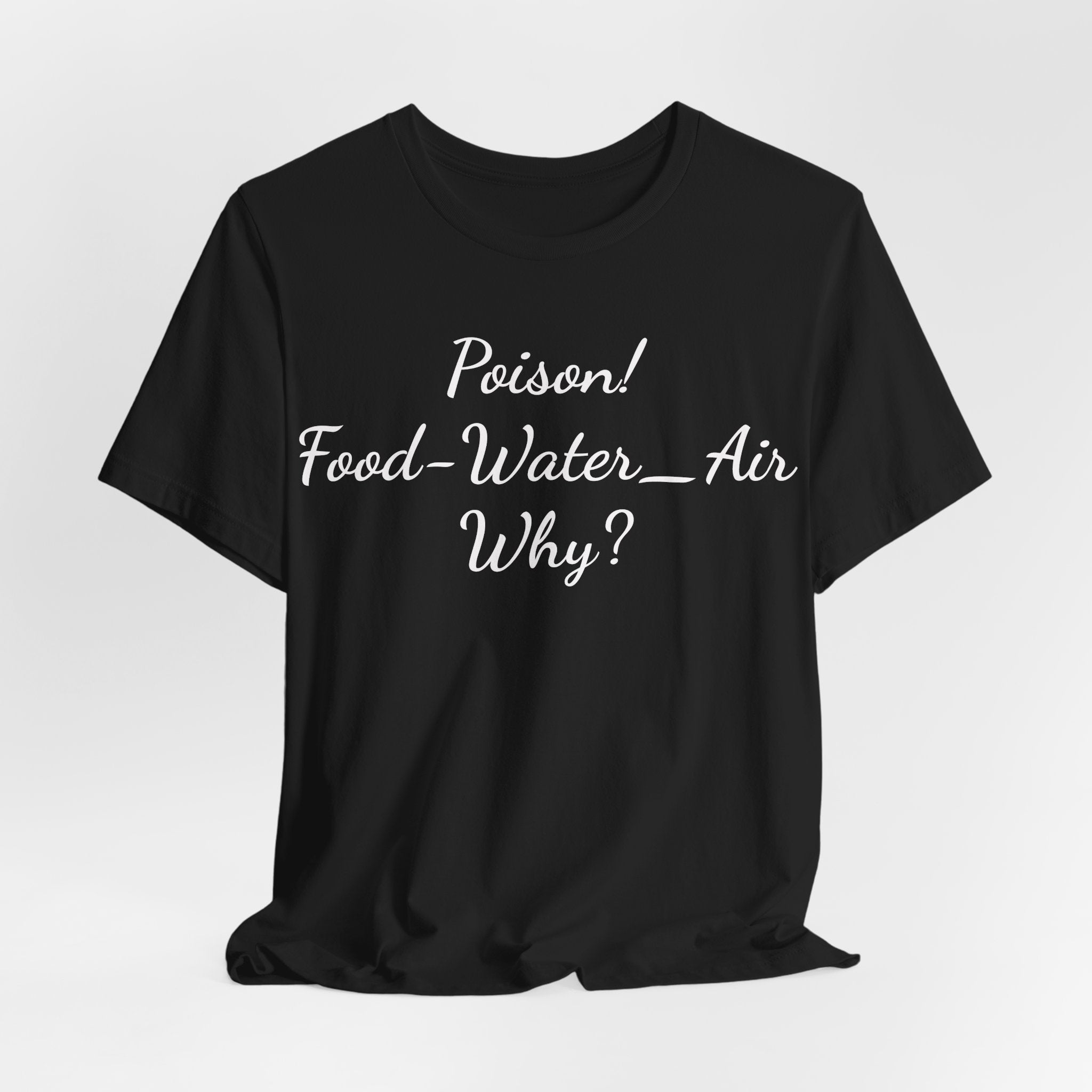Poison- food- Water-Air-Why Tee