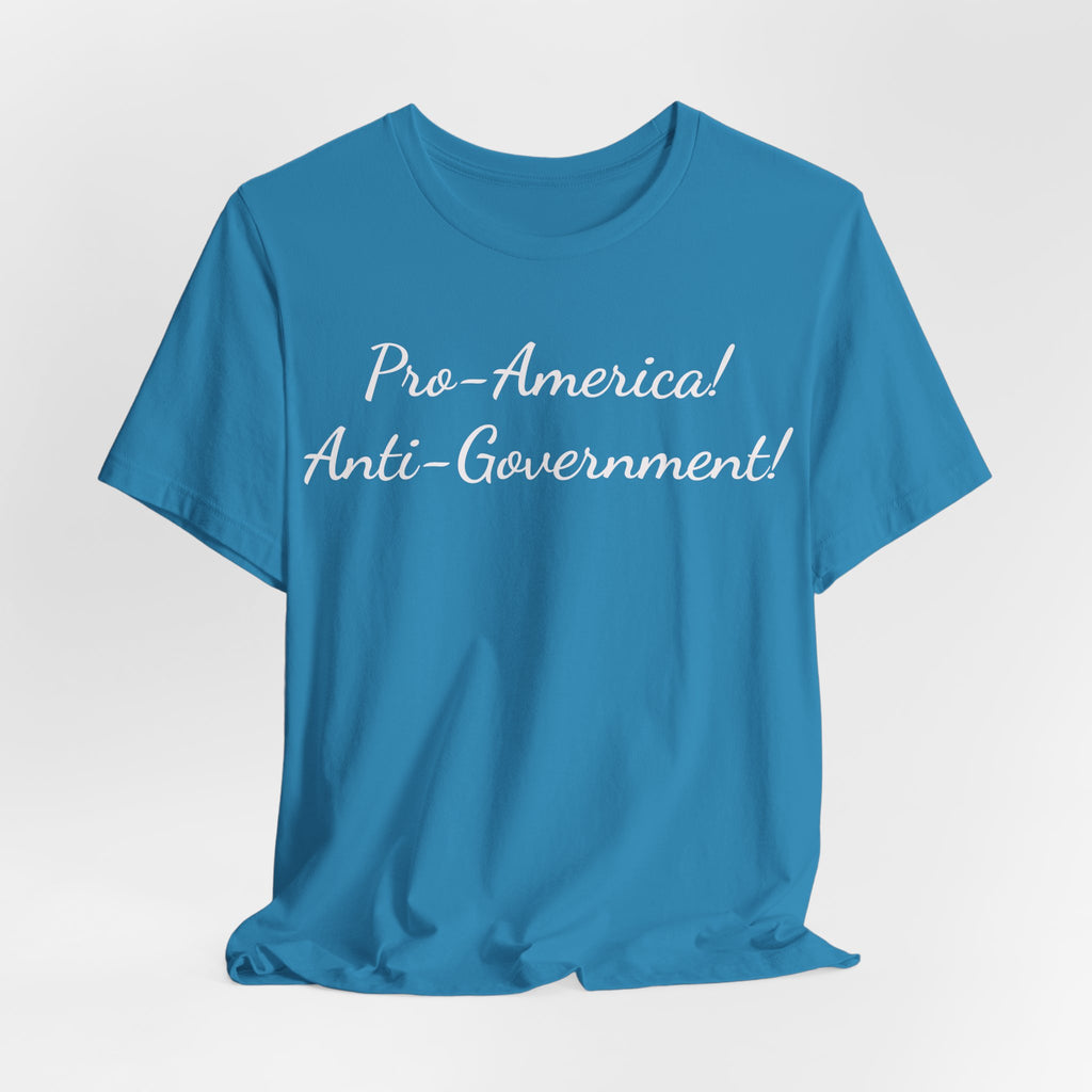 Pro-America! Anti-Government! T-Shirt — Patriotic Political Statement Tee