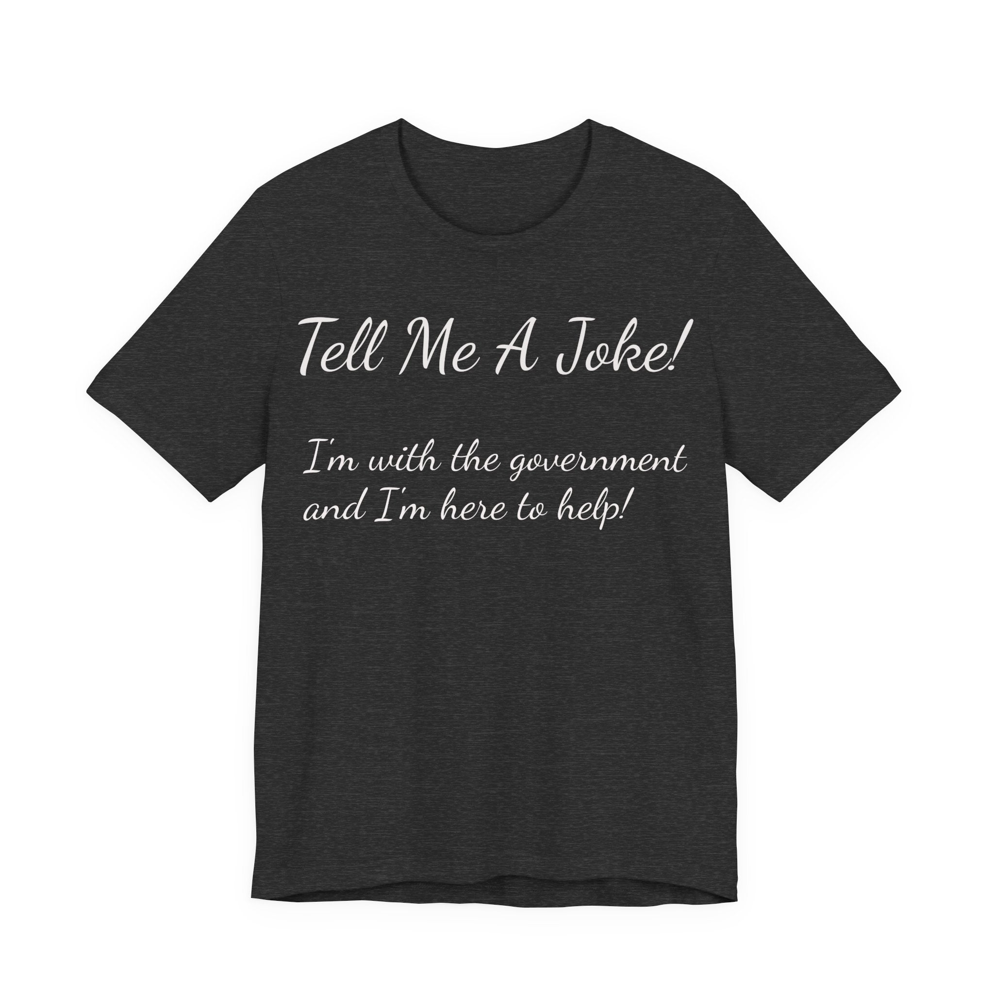 Tell Me A Joke! Tee — "I’m with the government and I’m here to help" Funny Political T‑Shirt