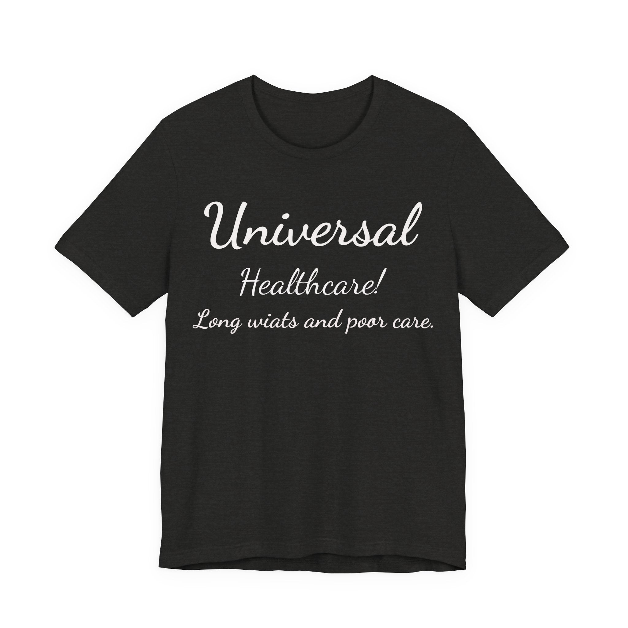 T-Shirt — "Universal Healthcare! Long Waits and Poor Care" Satirical Political Tee