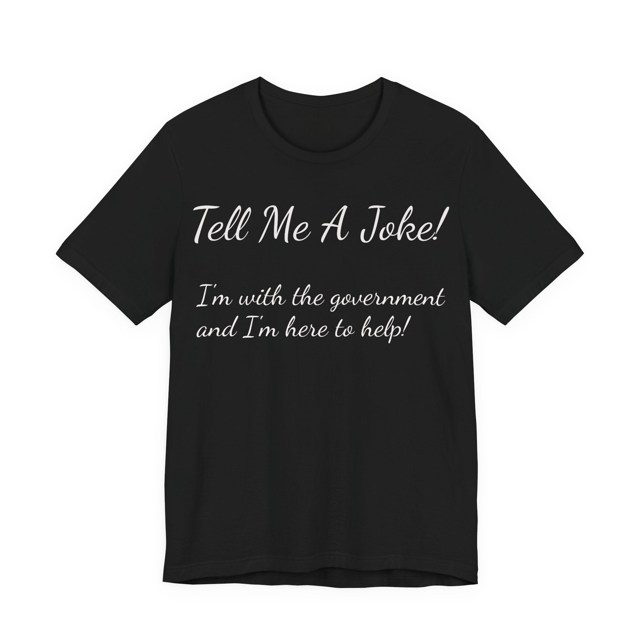 Tell Me A Joke! Tee — "I’m with the government and I’m here to help" Funny Political T‑Shirt