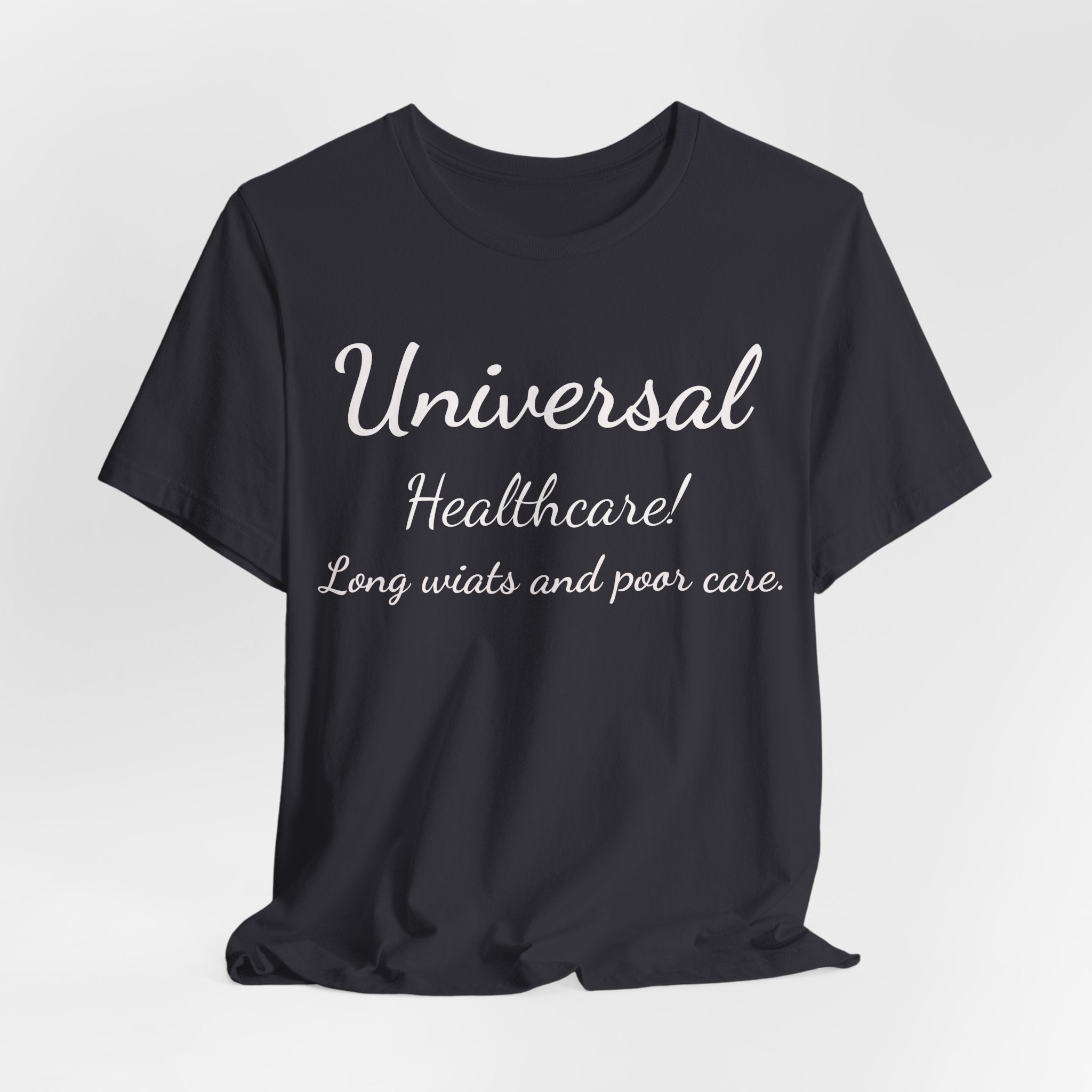 T-Shirt — "Universal Healthcare! Long Waits and Poor Care" Satirical Political Tee