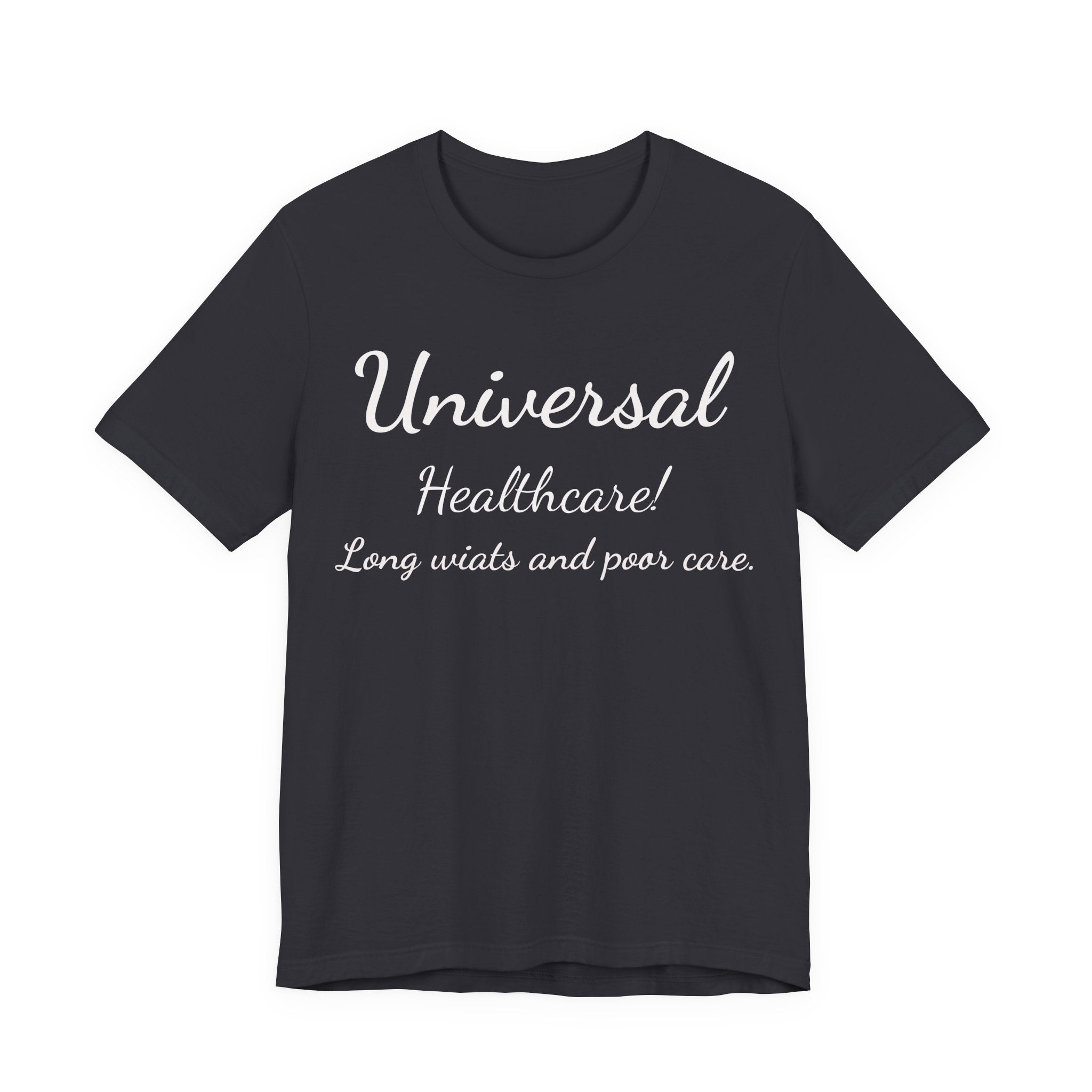 T-Shirt — "Universal Healthcare! Long Waits and Poor Care" Satirical Political Tee