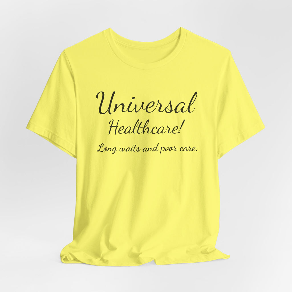 Tee — "Universal Healthcare! Long waits and poor care." Political Statement Shirt