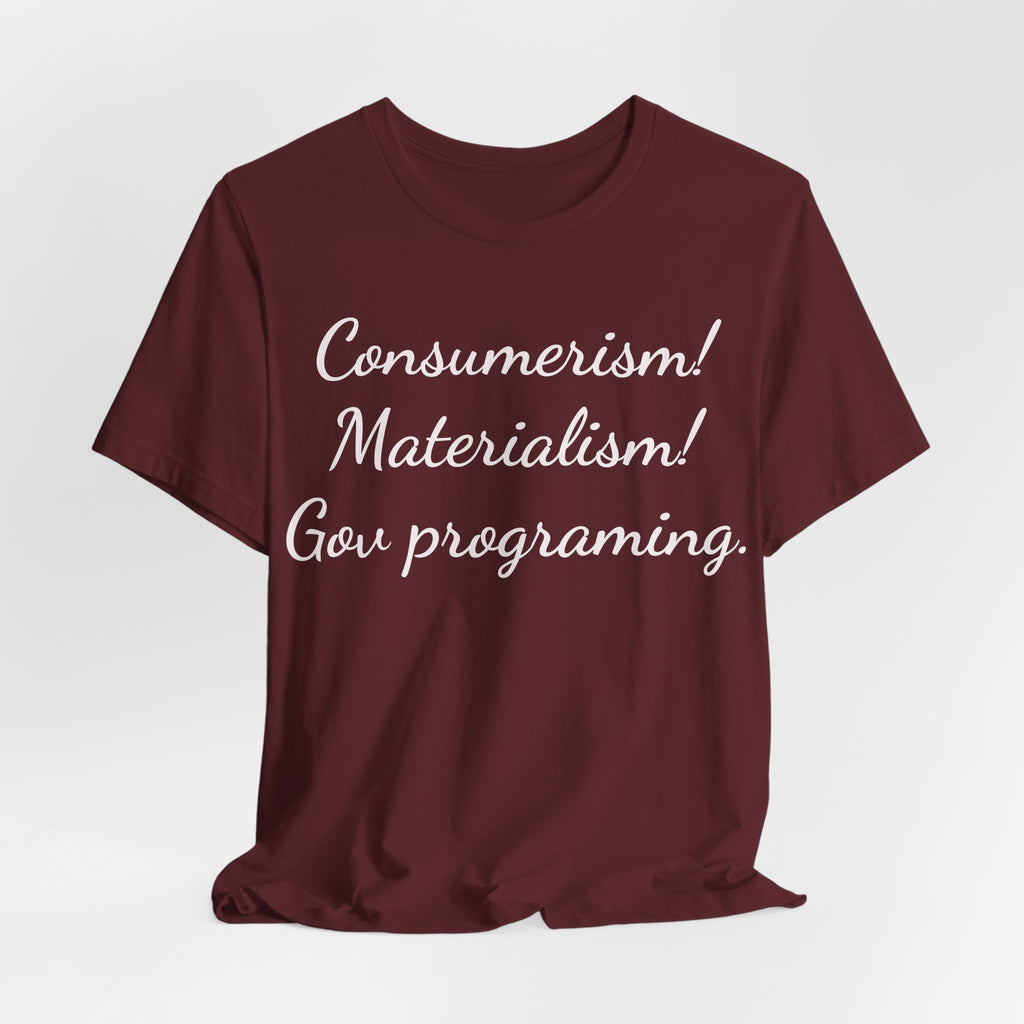 Graphic Tee — "Consumerism! Materialism! Gov programming." Statement Shirt