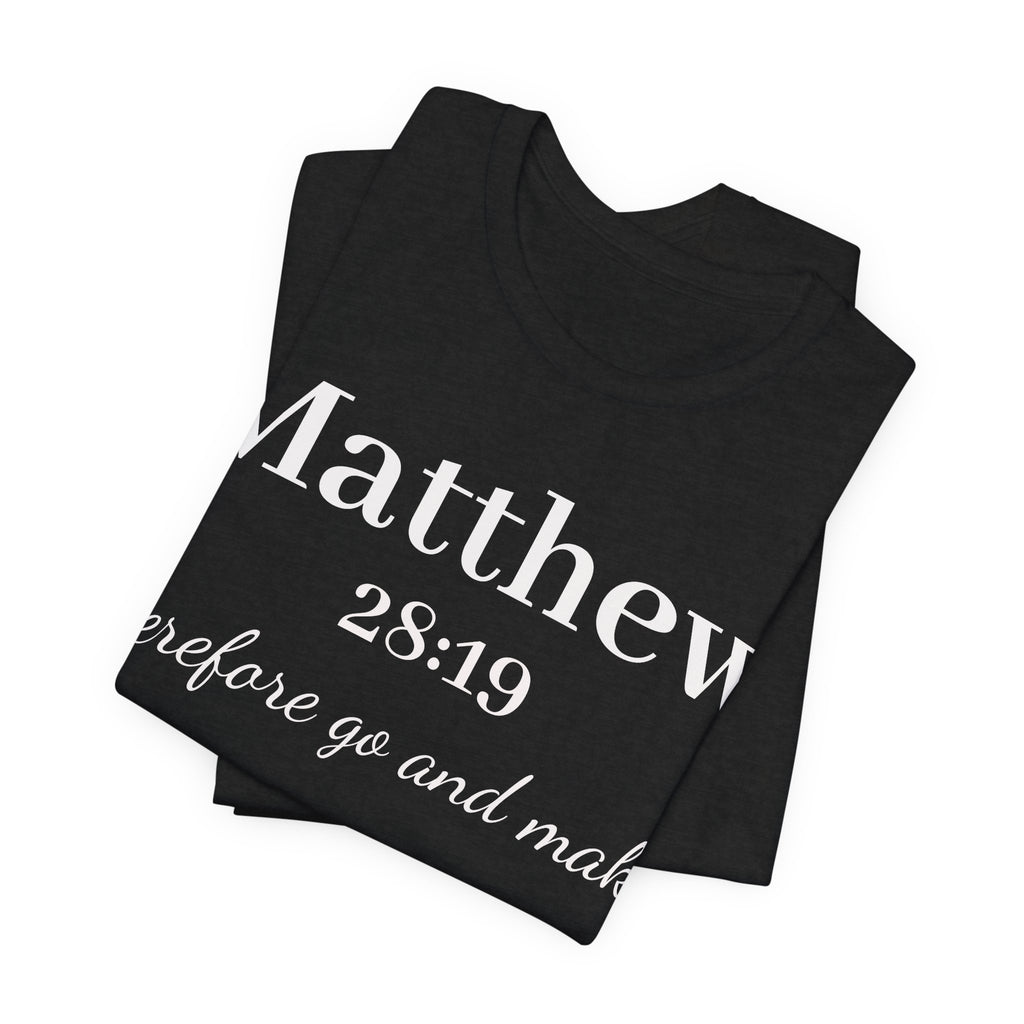 Matthew 28:19 Inspirational Scripture Tee — "Therefore go and make" Christian Bible Verse T-Shirt