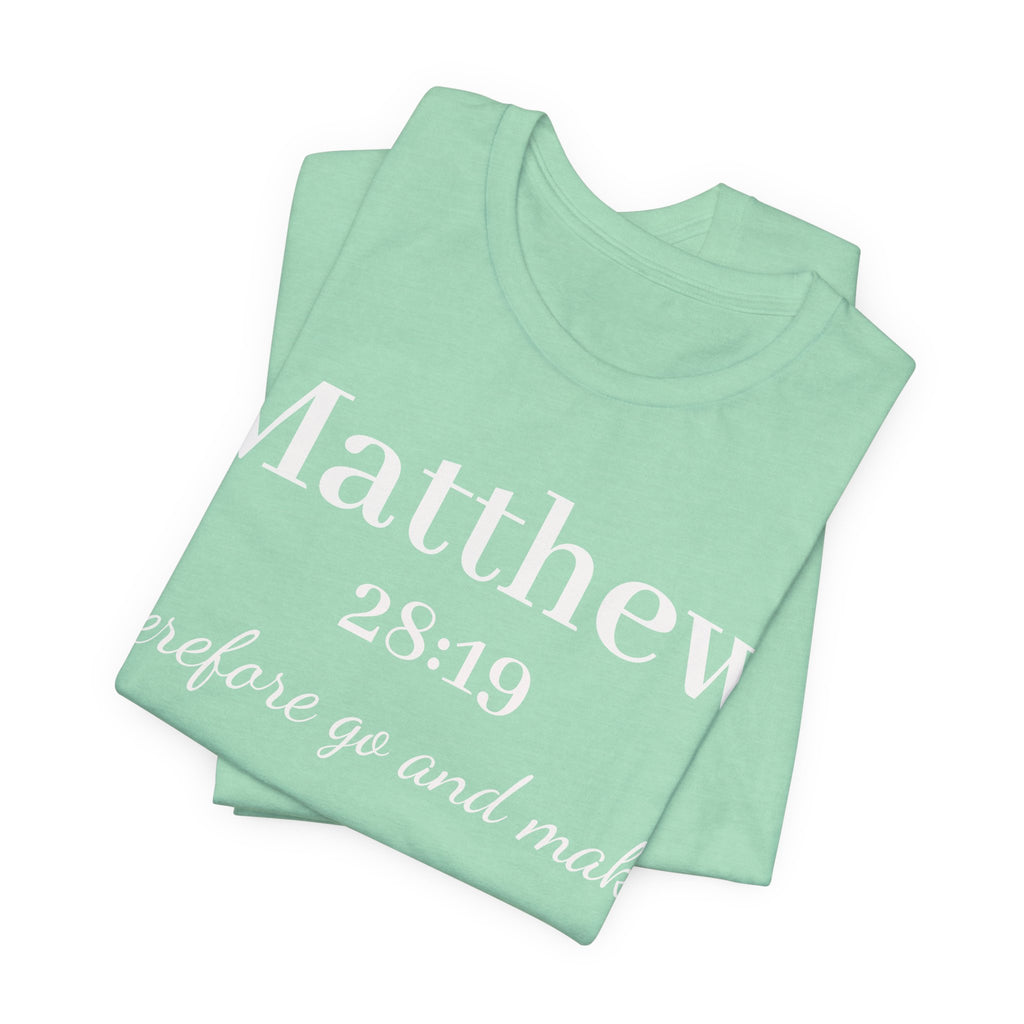 Matthew 28:19 Inspirational Scripture Tee — "Therefore go and make" Christian Bible Verse T-Shirt