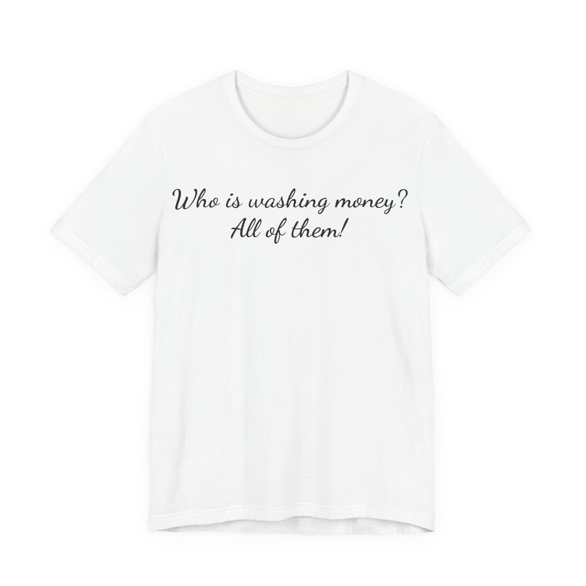 "Who is washing money? All of them!" Script Graphic Tee