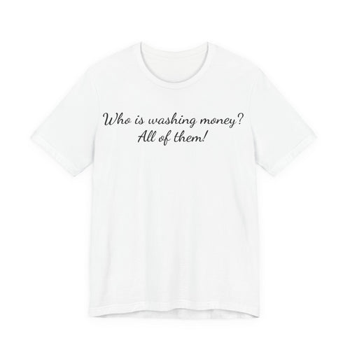 "Who is washing money? All of them!" Script Graphic Tee