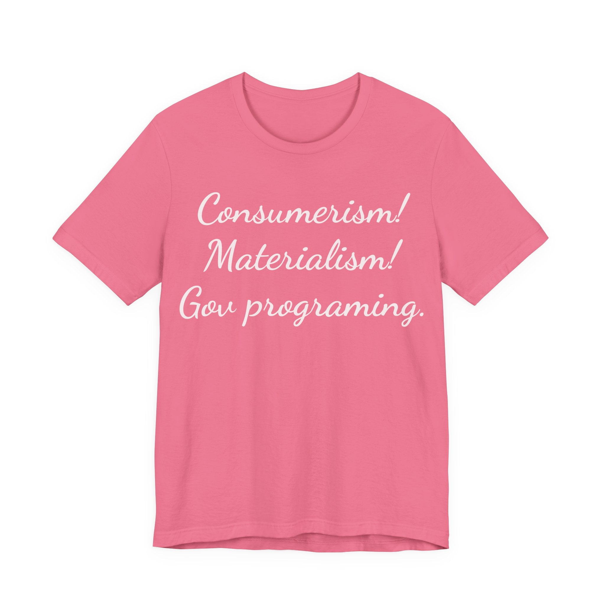 Graphic Tee — "Consumerism! Materialism! Gov programming." Statement Shirt
