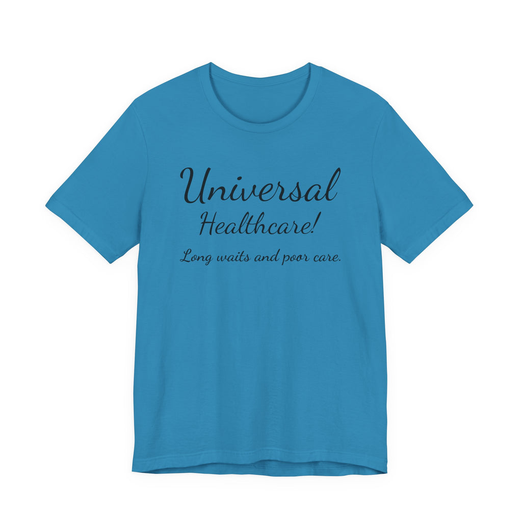 Tee — "Universal Healthcare! Long waits and poor care." Political Statement Shirt