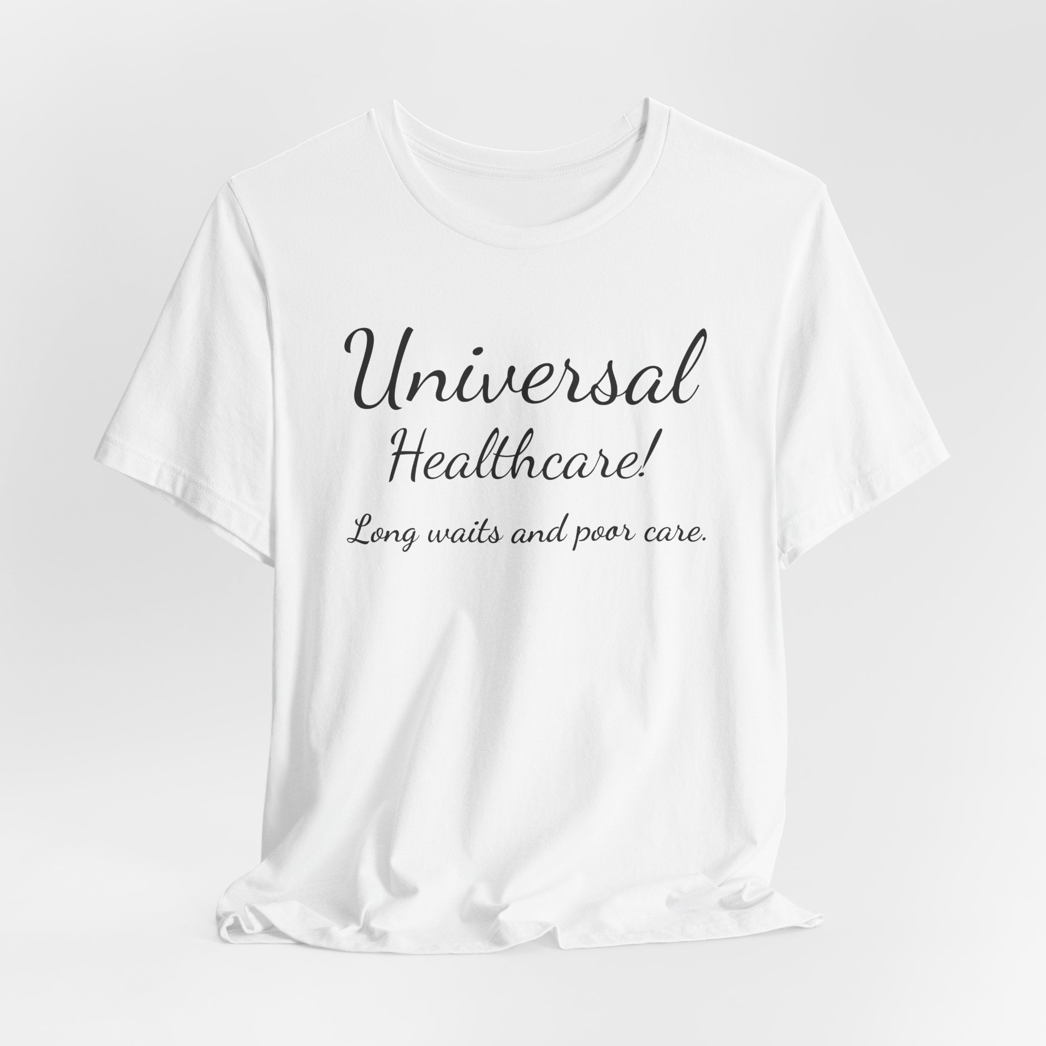 Tee — "Universal Healthcare! Long waits and poor care." Political Statement Shirt
