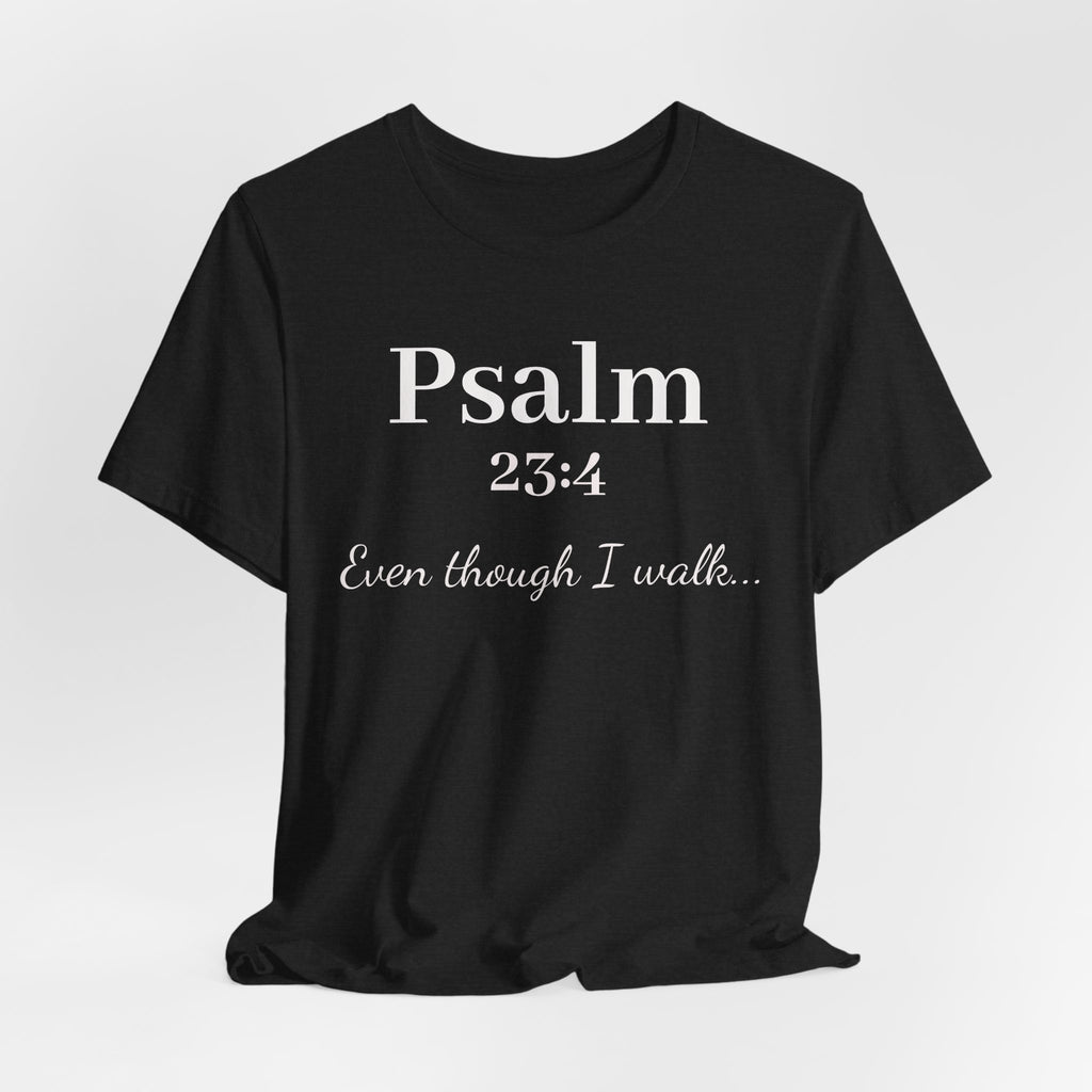 Psalm 23:4 Tee — "Even though I walk..." Christian Faith Shirt